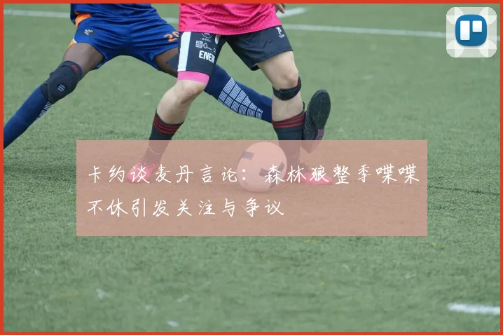 卡约谈麦丹言论：森林狼整季喋喋不休引发关注与争议