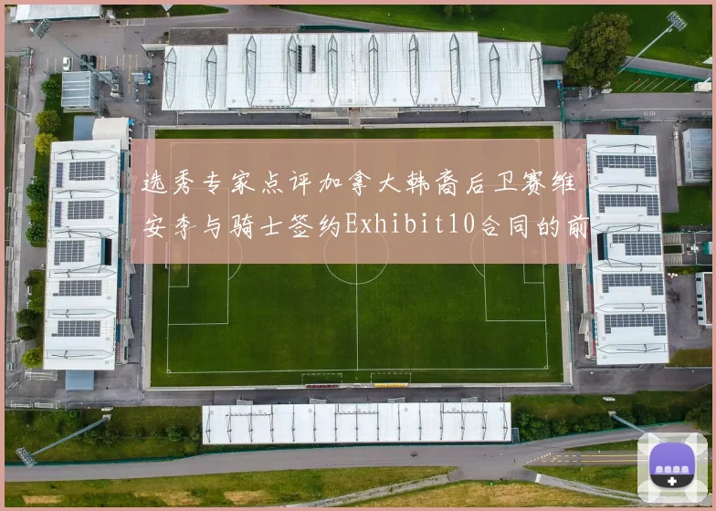 选秀专家点评加拿大韩裔后卫赛维安李与骑士签约Exhibit10合同的前景分析
